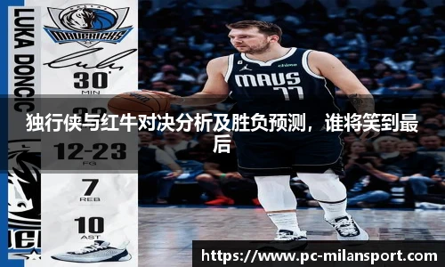 独行侠与红牛对决分析及胜负预测，谁将笑到最后