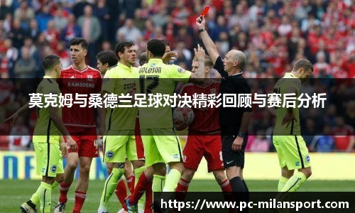 莫克姆与桑德兰足球对决精彩回顾与赛后分析