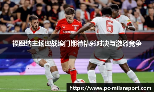 福图纳主场迎战埃门期待精彩对决与激烈竞争